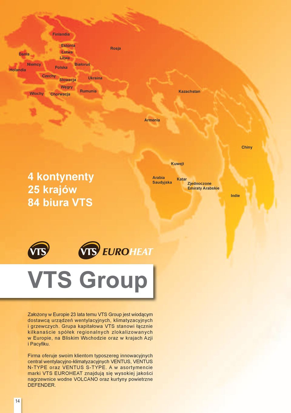 Grupa kapitałowa VTS stanowi łącznie kilkanaście spółek regionalnych zlokalizowanych w Europie, na Bliskim Wschodzie oraz w krajach Azji i Pacyfiku.