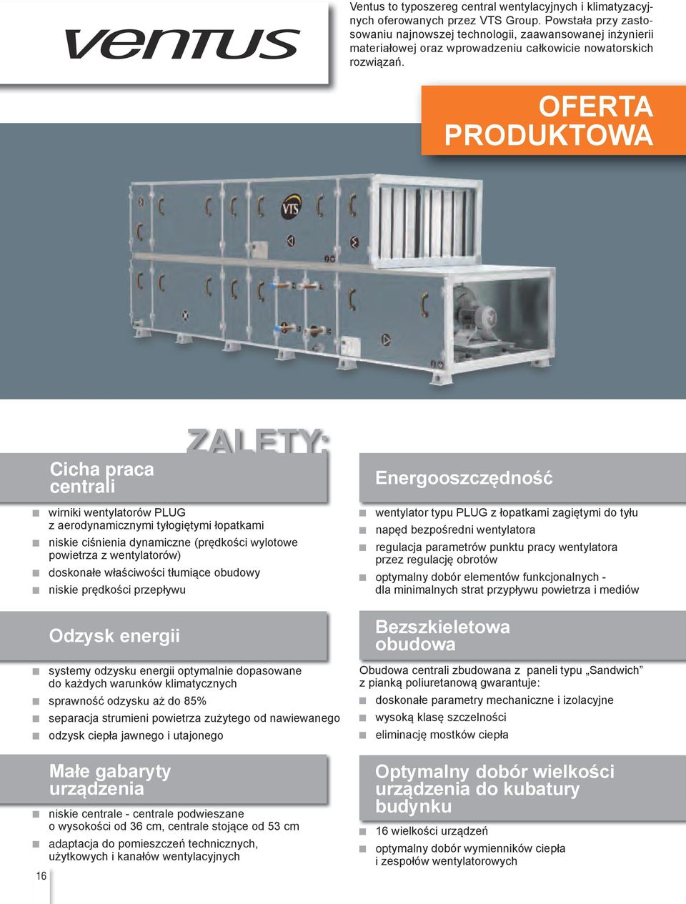 OFERTA PRODUKTOWA Cicha praca centrali ZALETY: Energooszczędność 16 wirniki wentylatorów PLUG z aerodynamicznymi tyłogiętymi łopatkami niskie ciśnienia dynamiczne (prędkości wylotowe powietrza z