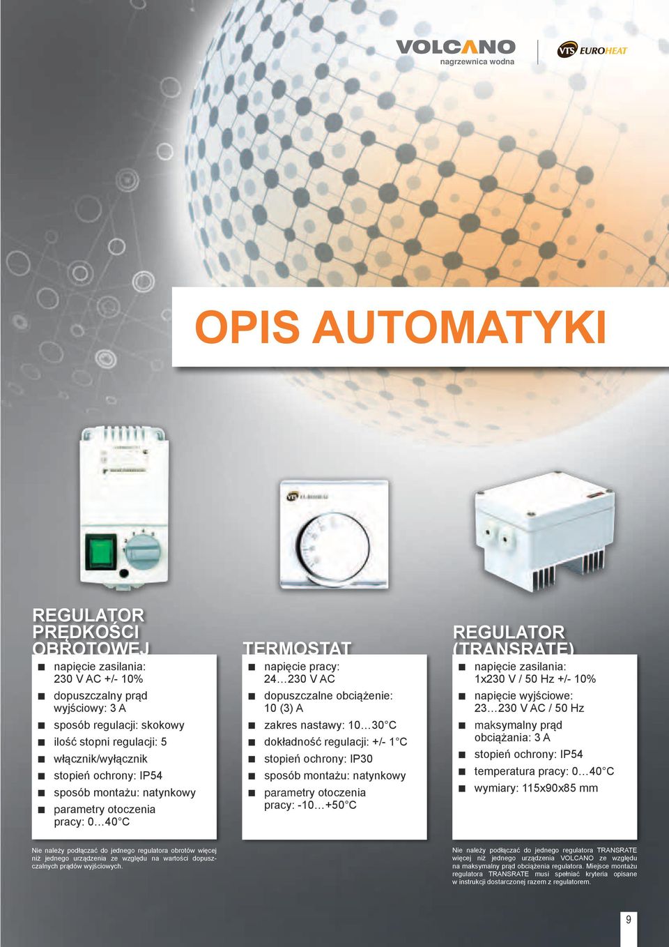 dokładność regulacji: +/- 1 C stopień ochrony: IP30 sposób montażu: natynkowy parametry otoczenia pracy: -10 +50 C REGULATOR (TRANSRATE) napięcie zasilania: 1x230 V / 50 Hz +/- 10% napięcie