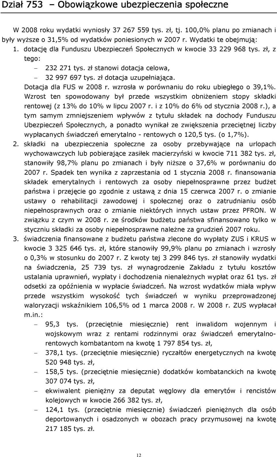 Dotacja dla FUS w 2008 r. wzrosła w porównaniu do roku ubiegłego o 39,1%. Wzrost ten spowodowany był przede wszystkim obniżeniem stopy składki rentowej (z 13% do 10% w lipcu 2007 r.