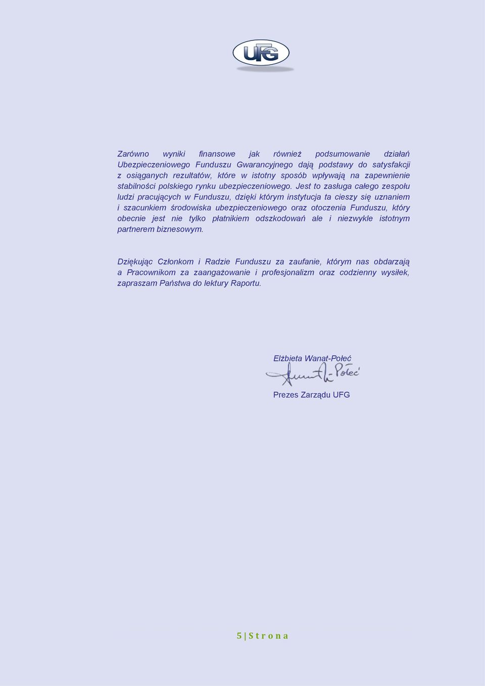 Jest to zasługa całego zespołu ludzi pracujących w Funduszu, dzięki którym instytucja ta cieszy się uznaniem i szacunkiem środowiska ubezpieczeniowego oraz otoczenia Funduszu, który