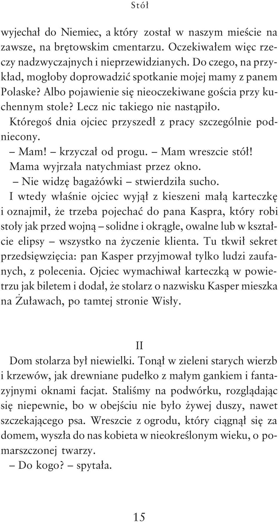 Któregoœ dnia ojciec przyszed³ z pracy szczególnie podniecony. Mam! krzycza³ od progu. Mam wreszcie stó³! Mama wyjrza³a natychmiast przez okno. Nie widzê baga ówki stwierdzi³a sucho.