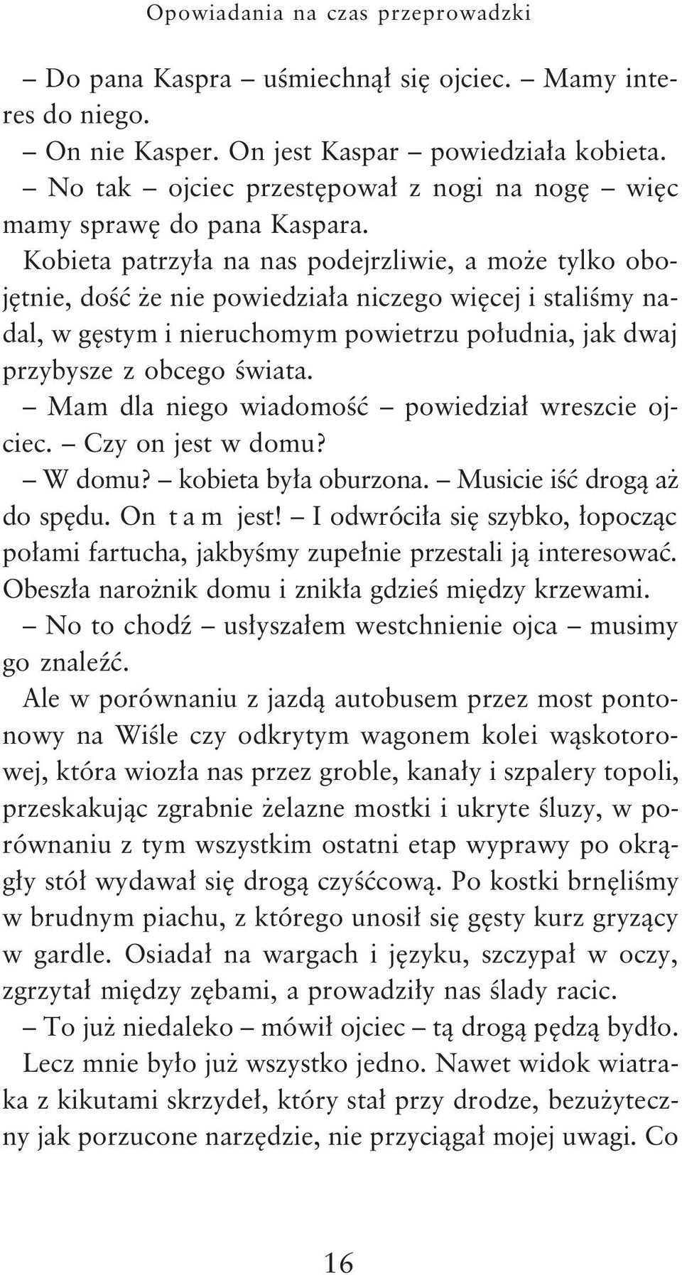 Kobieta patrzy³a na nas podejrzliwie, a mo e tylko obojêtnie, doœæ e nie powiedzia³a niczego wiêcej i staliœmy nadal, w gêstym i nieruchomym powietrzu po³udnia, jak dwaj przybysze z obcego œwiata.