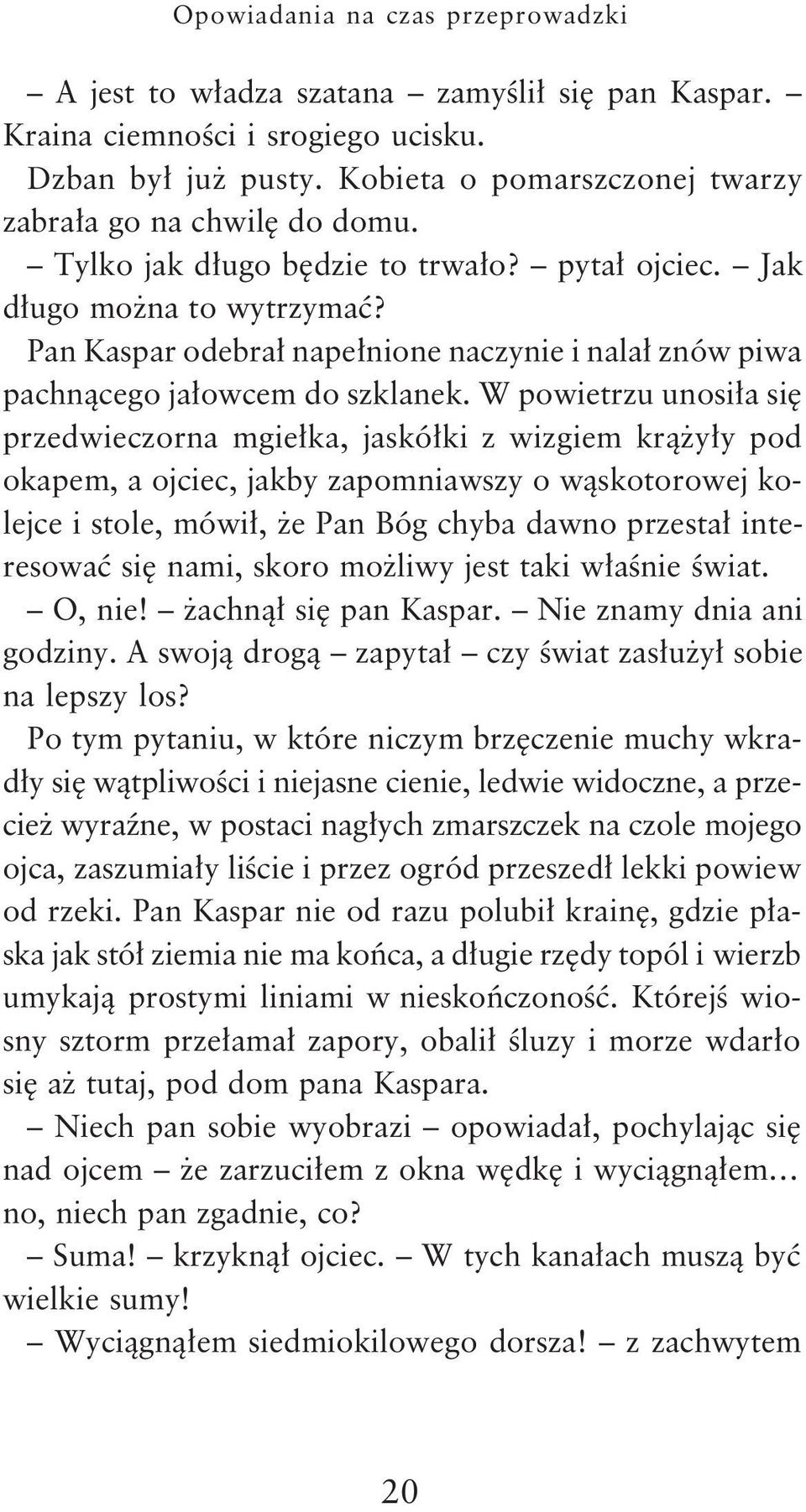 W powietrzu unosi³a siê przedwieczorna mgie³ka, jaskó³ki z wizgiem kr¹ y³y pod okapem, a ojciec, jakby zapomniawszy o w¹skotorowej kolejce i stole, mówi³, e Pan Bóg chyba dawno przesta³ interesowaæ