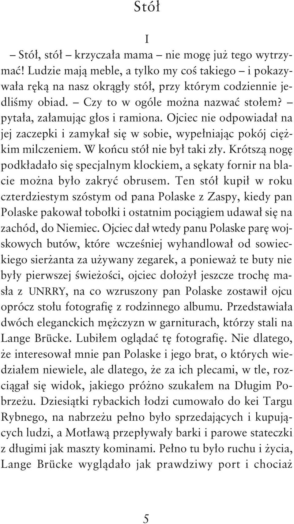 W koñcu stó³ nie by³ taki z³y. Krótsz¹ nogê podk³ada³o siê specjalnym klockiem, a sêkaty fornir na blacie mo na by³o zakryæ obrusem.