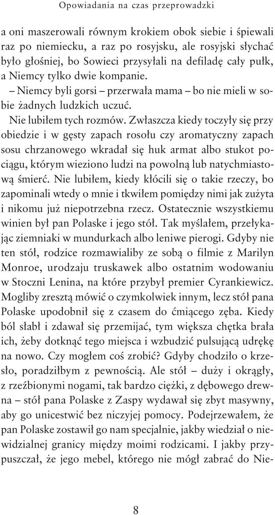 Zw³aszcza kiedy toczy³y siê przy obiedzie i w gêsty zapach roso³u czy aromatyczny zapach sosu chrzanowego wkrada³ siê huk armat albo stukot poci¹gu, którym wieziono ludzi na powoln¹ lub