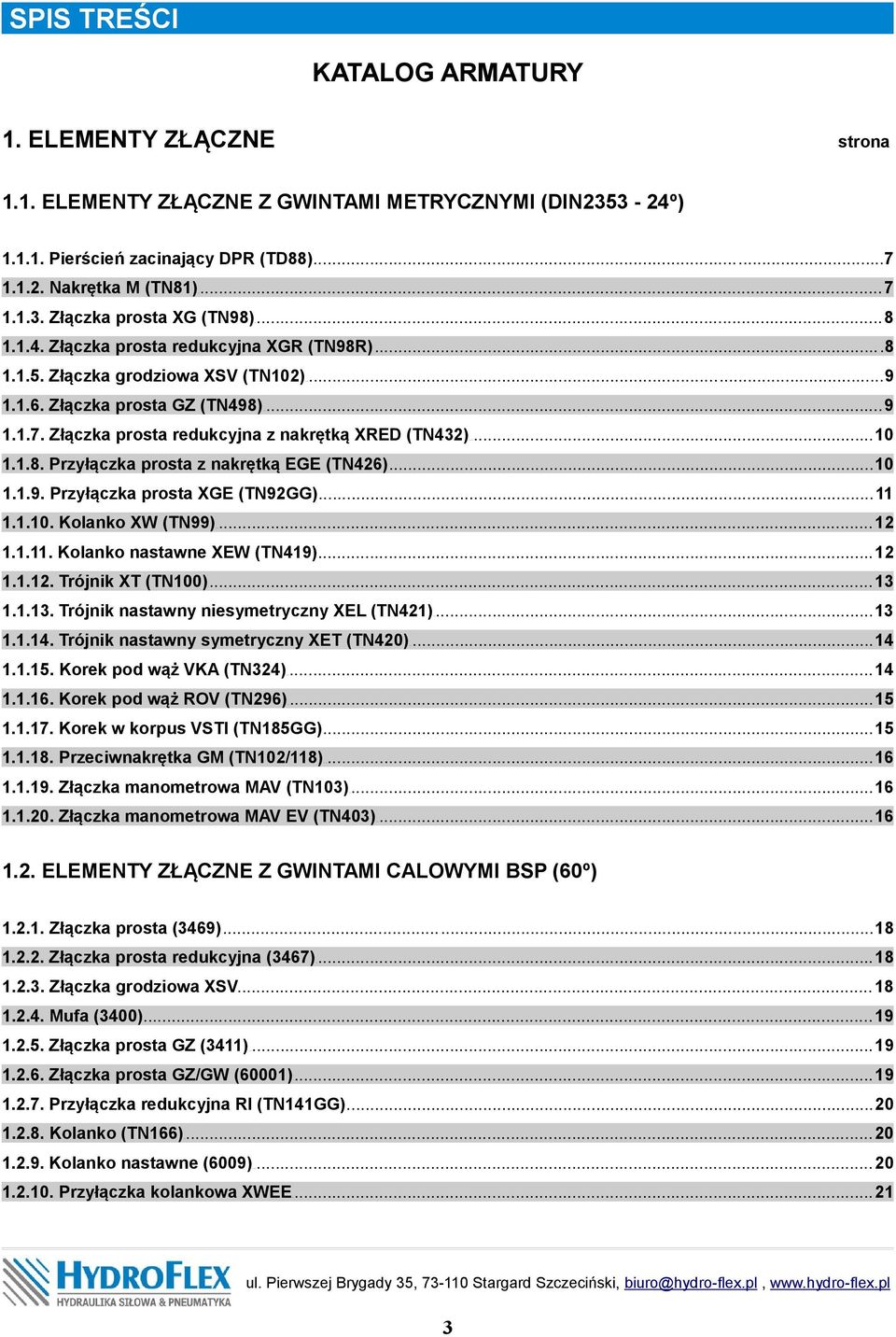 10 1.1.9. Przyłączka prosta XGE (TN92GG). 11 1.1.10. Kolanko XW (TN99). 12 1.1.11. Kolanko nastawne XEW (TN419). 12 1.1.12. Trójnik XT (TN100) 13. 1.1.13. Trójnik nastawny niesymetryczny XEL (TN421) 13 1.