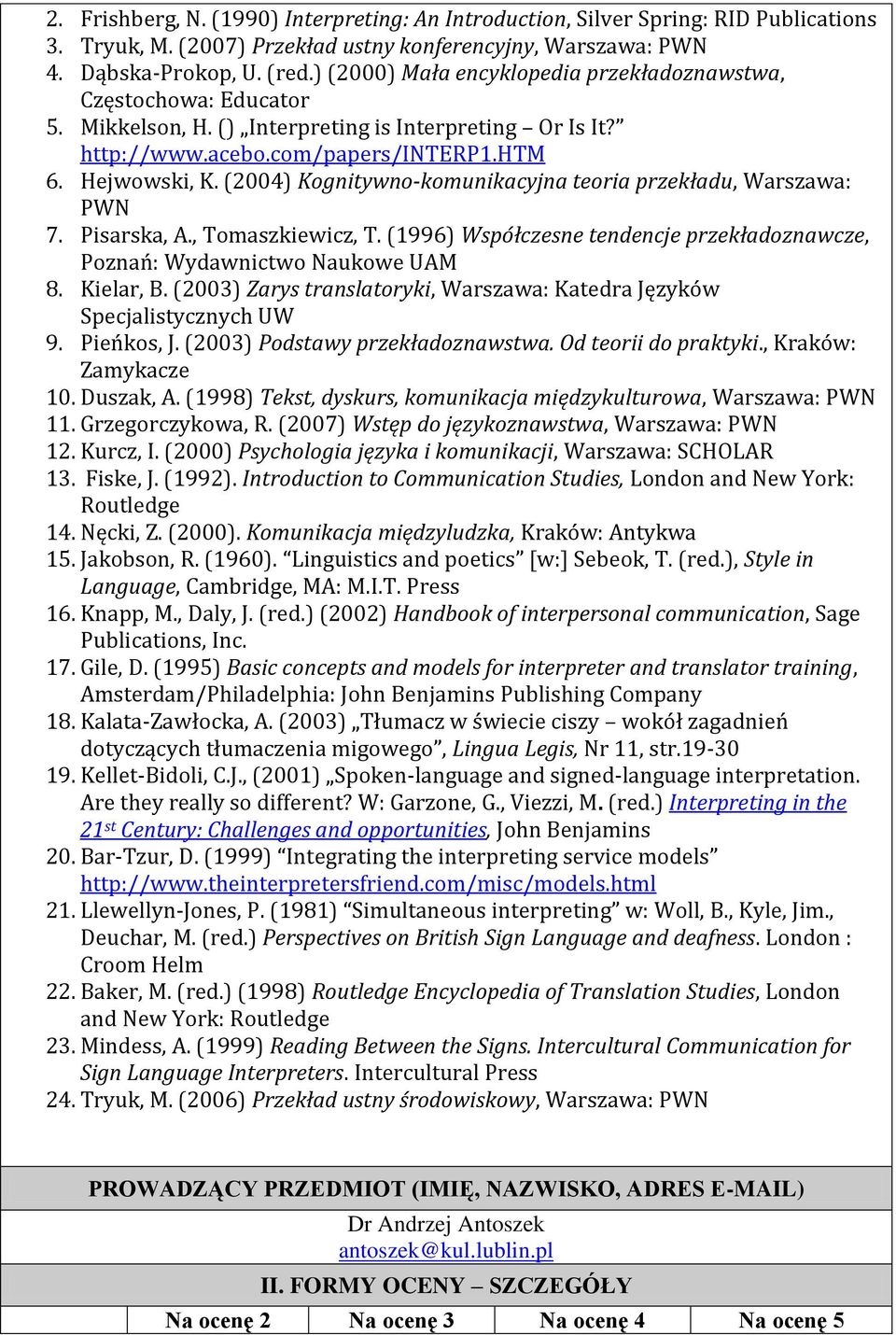 (004) Kognitywno-komunikacyjna teoria przekładu, Warszawa: PWN 7. Pisarska, A., Tomaszkiewicz, T. (1996) Współczesne tendencje przekładoznawcze, Poznań: Wydawnictwo Naukowe UAM 8. Kielar, B.