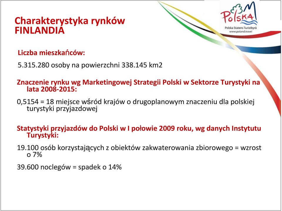 wśród krajów o drugoplanowym znaczeniu dla polskiej turystyki przyjazdowej Statystyki przyjazdów do Polski w I połowie