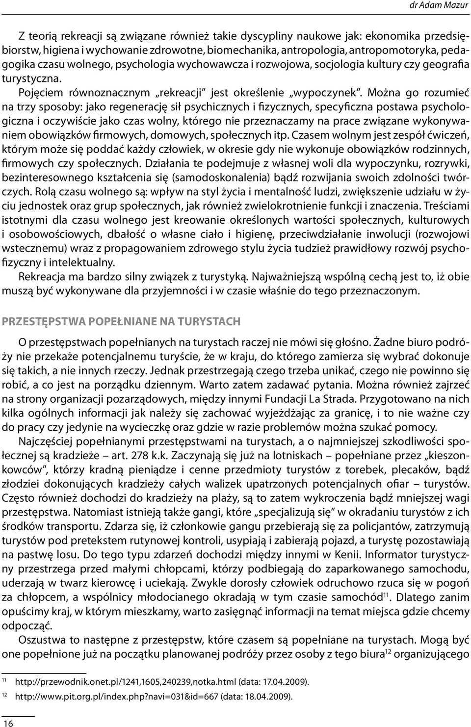 Można go rozumieć na trzy sposoby: jako regenerację sił psychicznych i fizycznych, specyficzna postawa psychologiczna i oczywiście jako czas wolny, którego nie przeznaczamy na prace związane