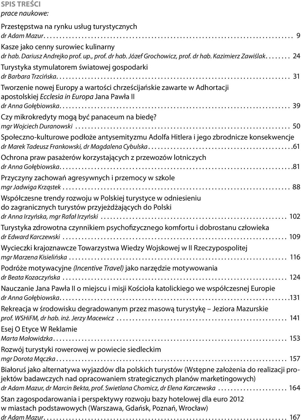 ... 31 Tworzenie nowej Europy a wartości chrześcijańskie zawarte w Adhortacji apostolskiej Ecclesia in Europa Jana Pawła II dr Anna Gołębiowska.... 39 Czy mikrokredyty mogą być panaceum na biedę?