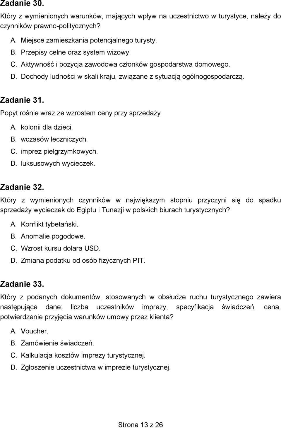 Popyt rośnie wraz ze wzrostem ceny przy sprzedaży A. kolonii dla dzieci. B. wczasów leczniczych. C. imprez pielgrzymkowych. D. luksusowych wycieczek. Zadanie 32.