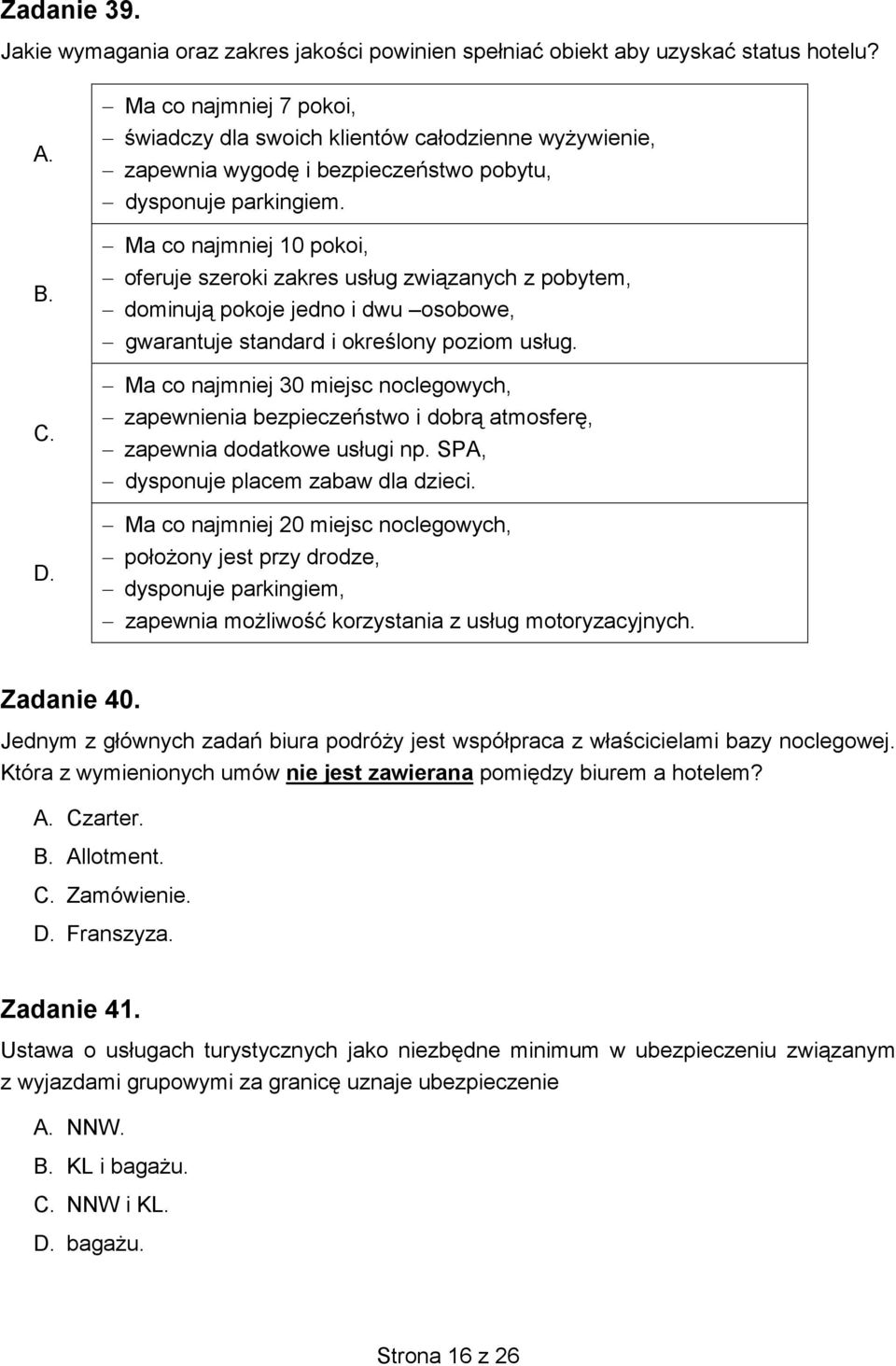 Ma co najmniej 10 pokoi, oferuje szeroki zakres usług związanych z pobytem, dominują pokoje jedno i dwu osobowe, gwarantuje standard i określony poziom usług.