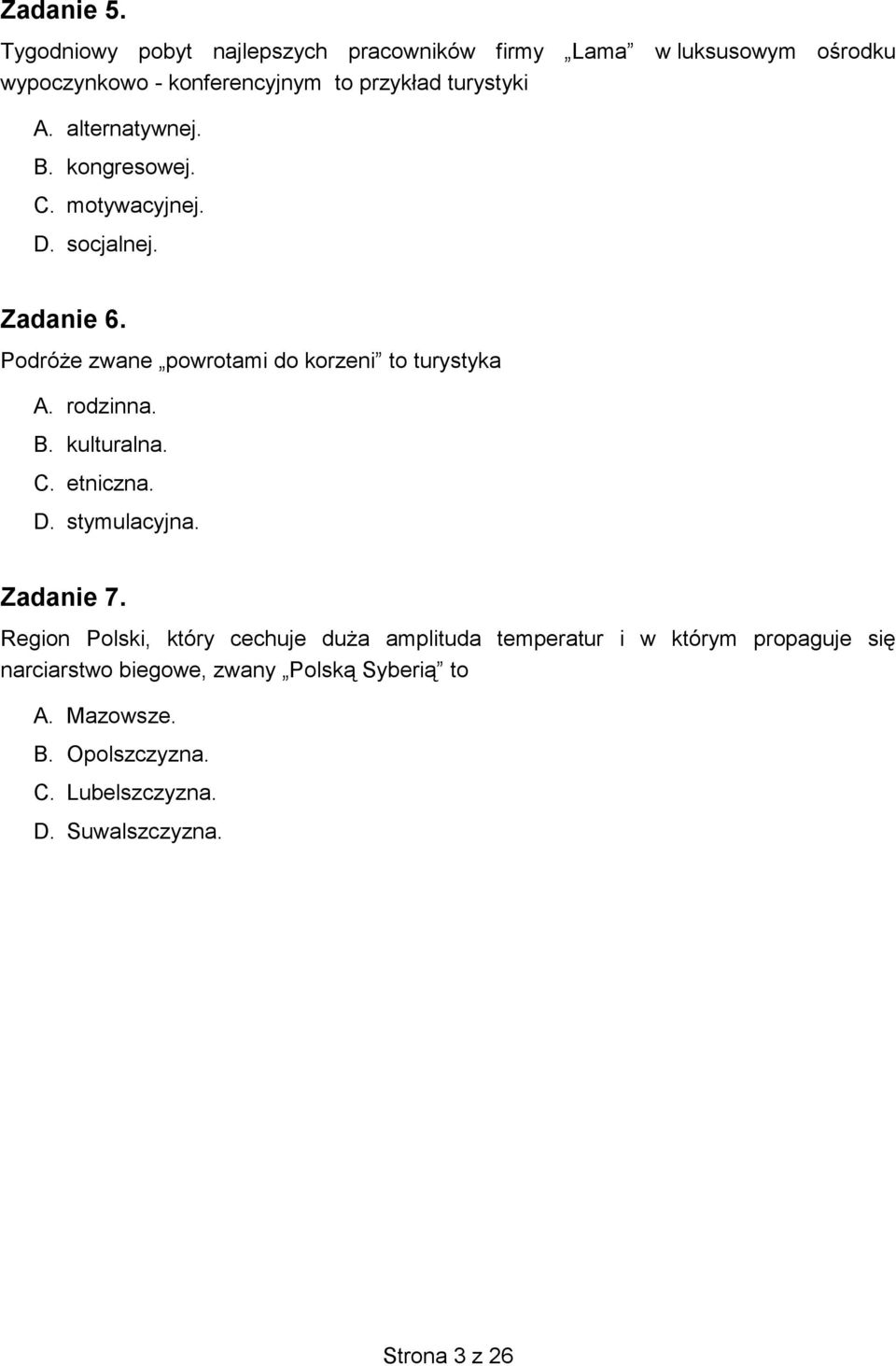 alternatywnej. B. kongresowej. C. motywacyjnej. D. socjalnej. Zadanie 6. Podróże zwane powrotami do korzeni to turystyka A. rodzinna.