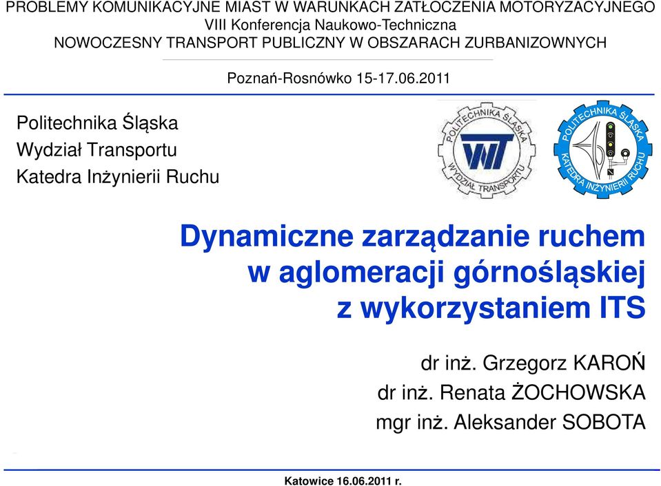 2011 Politechnika Śląska Wydział Transportu Katedra Inżynierii Ruchu Dynamiczne zarządzanie ruchem w aglomeracji