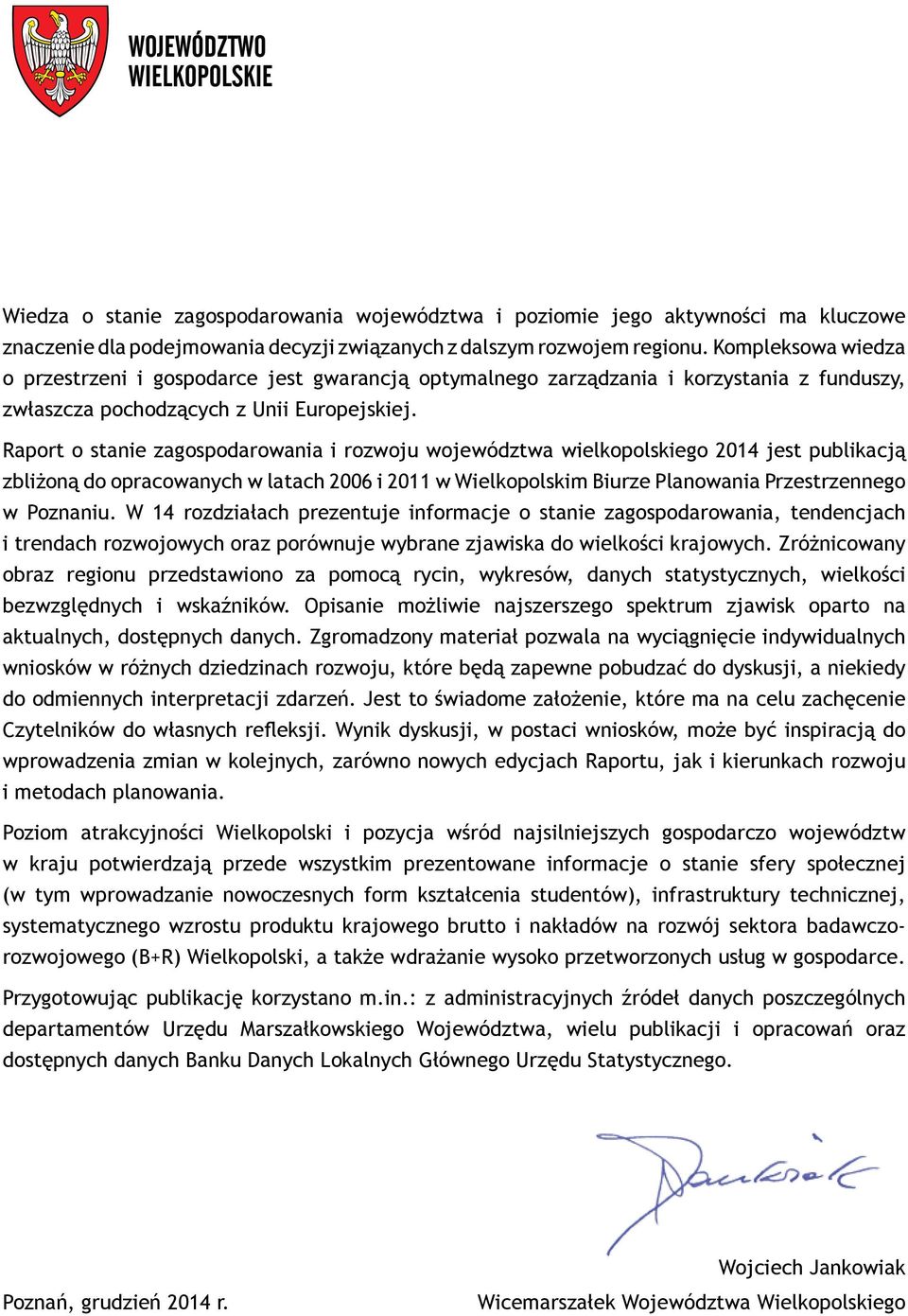 Raport o stanie zagospodarowania i rozwoju województwa wielkopolskiego 2014 jest publikacją zbliżoną do opracowanych w latach 2006 i 2011 w Wielkopolskim Biurze Planowania Przestrzennego w Poznaniu.