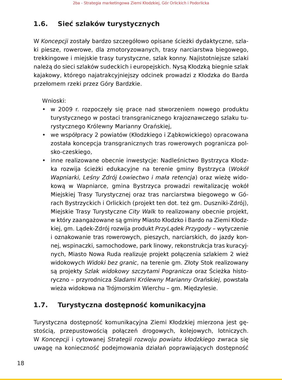 Nysą Kłodzką biegnie szlak kajakowy, którego najatrakcyjniejszy odcinek prowadzi z Kłodzka do Barda przełomem rzeki przez Góry Bardzkie. Wnioski: w 2009 r.