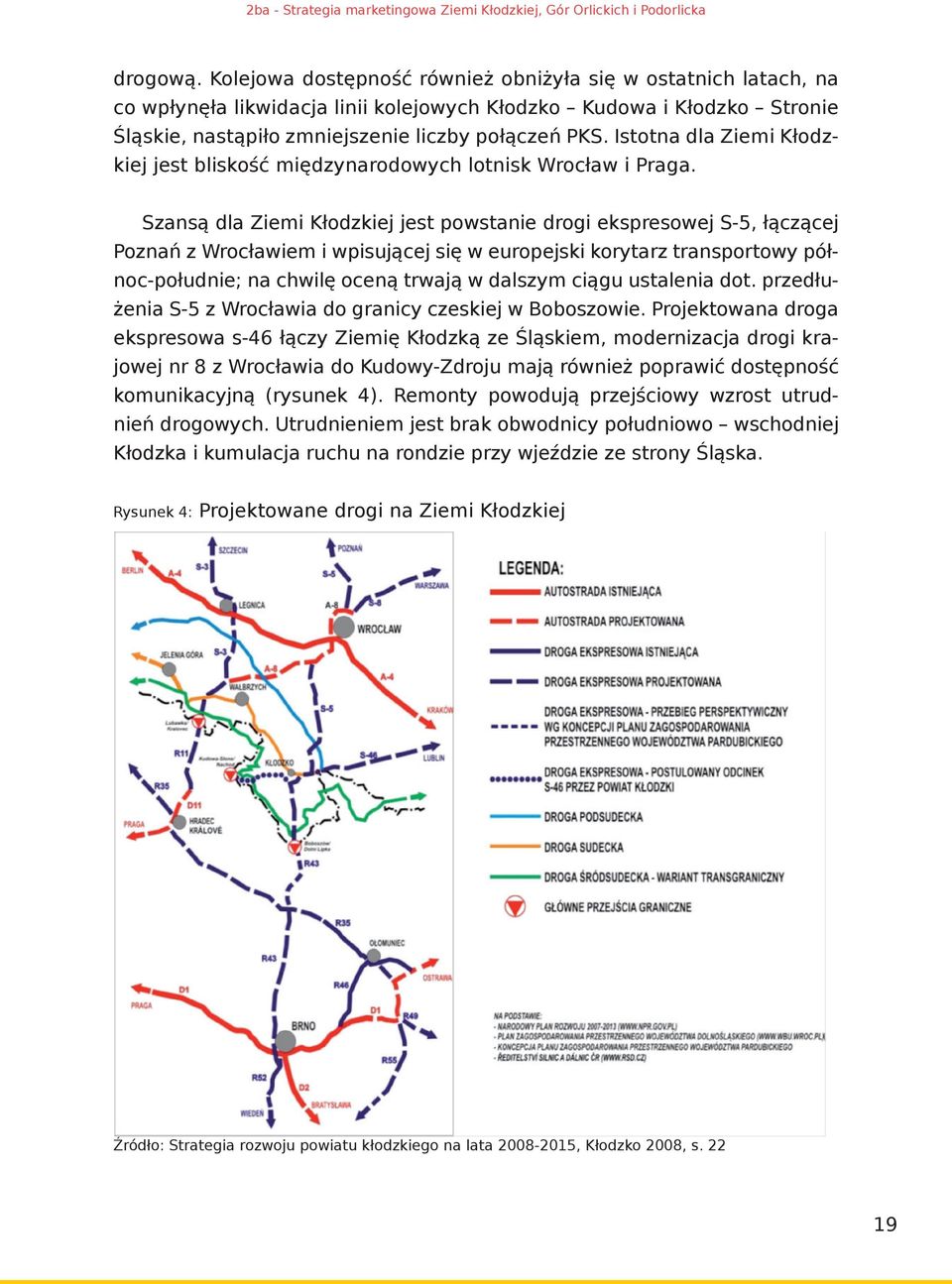 Szansą dla Ziemi Kłodzkiej jest powstanie drogi ekspresowej S-5, łączącej Poznań z Wrocławiem i wpisującej się w europejski korytarz transportowy północ-południe; na chwilę oceną trwają w dalszym