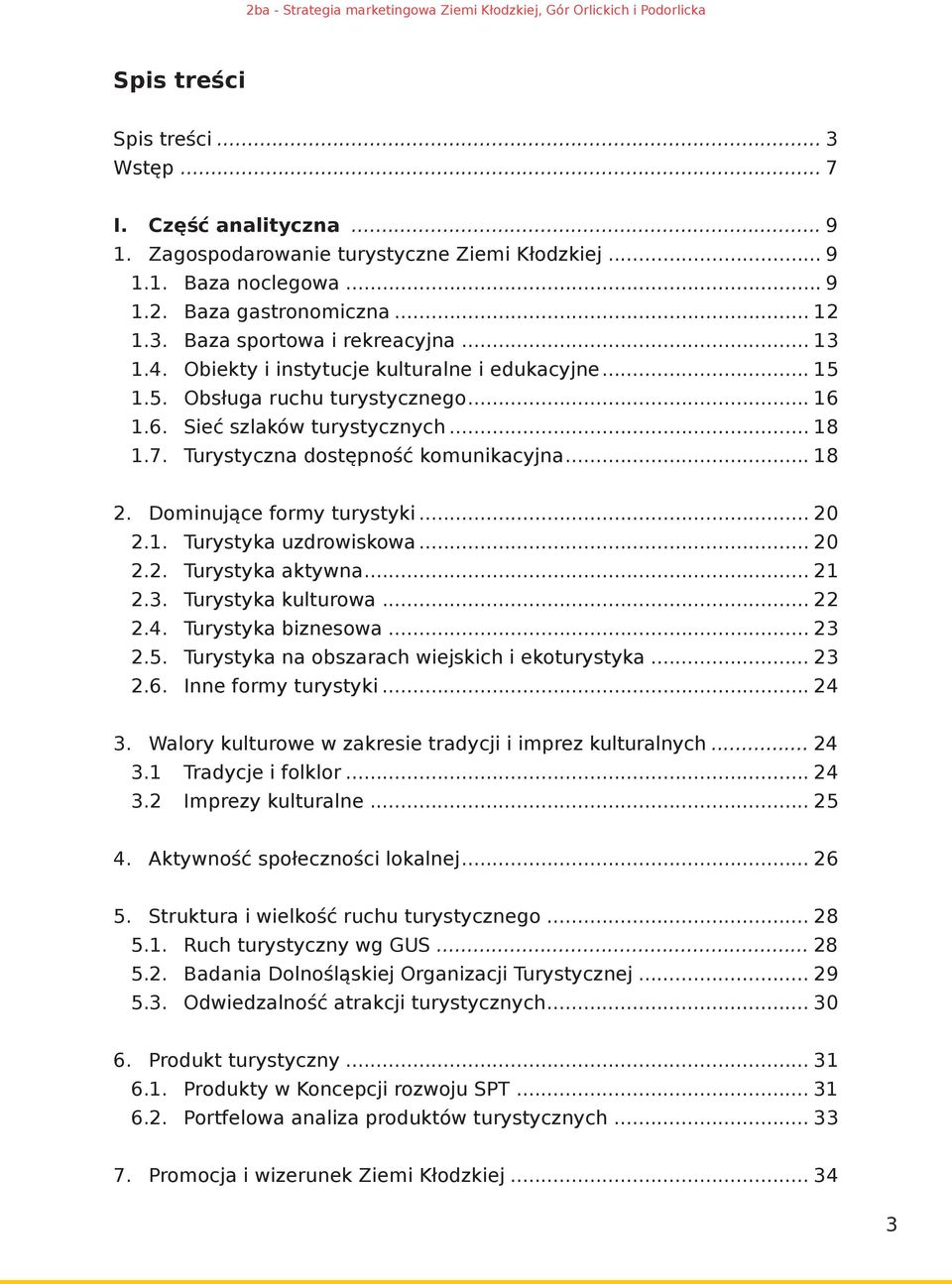 Dominujące formy turystyki... 20 2.1. Turystyka uzdrowiskowa... 20 2.2. Turystyka aktywna... 21 2.3. Turystyka kulturowa... 22 2.4. Turystyka biznesowa... 23 2.5.