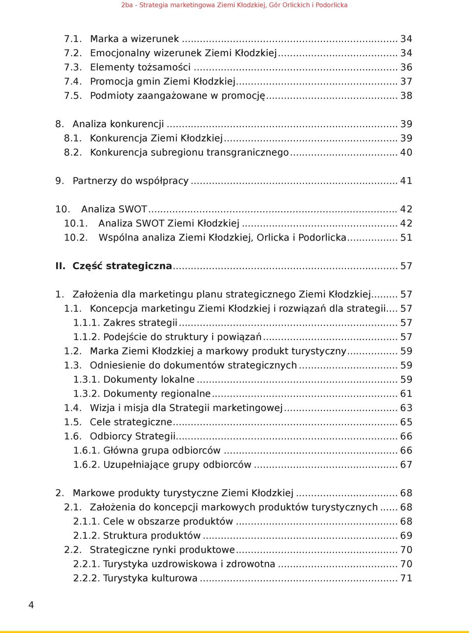 .. 42 10.2. Wspólna analiza Ziemi Kłodzkiej, Orlicka i Podorlicka... 51 II. Część strategiczna... 57 1. Założenia dla marketingu planu strategicznego Ziemi Kłodzkiej... 57 1.1. Koncepcja marketingu Ziemi Kłodzkiej i rozwiązań dla strategii.