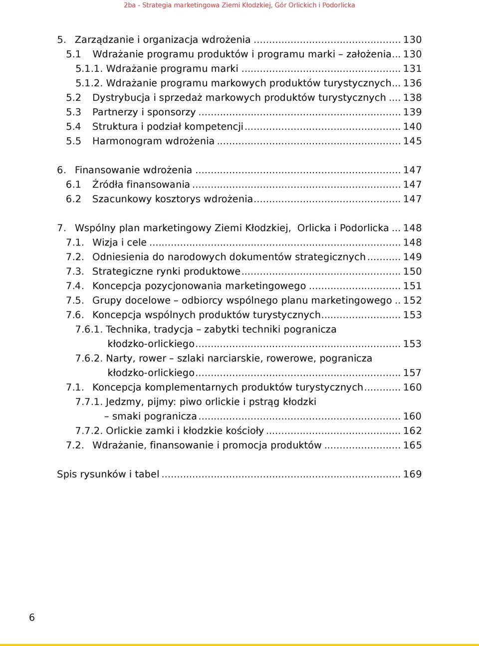 .. 140 5.5 Harmonogram wdrożenia... 145 6. Finansowanie wdrożenia... 147 6.1 Źródła finansowania... 147 6.2 Szacunkowy kosztorys wdrożenia... 147 7.