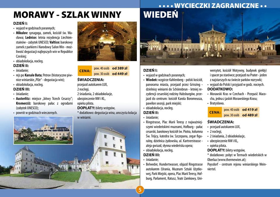 Kanale Bata; Petrov (historyczne piwnice winiarskie Plže - degustacja win); Austerlitz: miejsce bitwy Trzech Cesarzy ; Kromerziż: barokowy pałac z ogrodami (zabytek UNESCO); powrót w godzinach