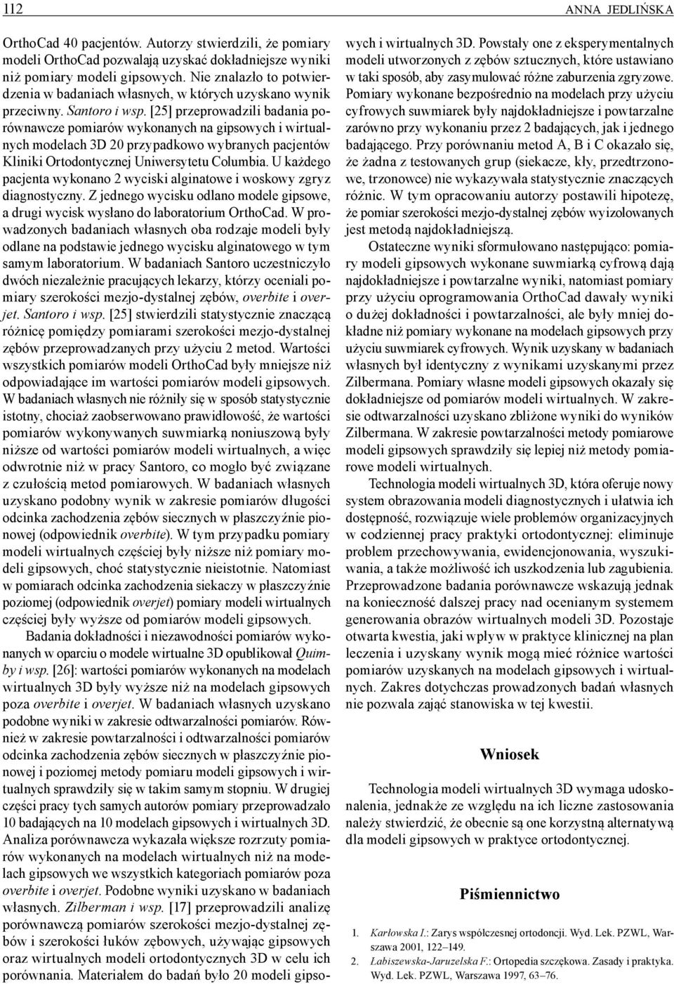 [25] przeprowadzili badania porównawcze pomiarów wykonanych na gipsowych i wirtualnych modelach 3D 20 przypadkowo wybranych pacjentów Kliniki Ortodontycznej Uniwersytetu Columbia.