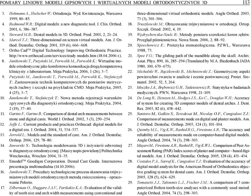 2001, 119 (6), 666 668. TM 7. Ortho Cad Digital Technology Improving Orthodontic Practice. http://www.orthocad.com/services/study models.htm (18.04.2006 r.). 8. Janikowski T., Pużyński M., Porwolik M.