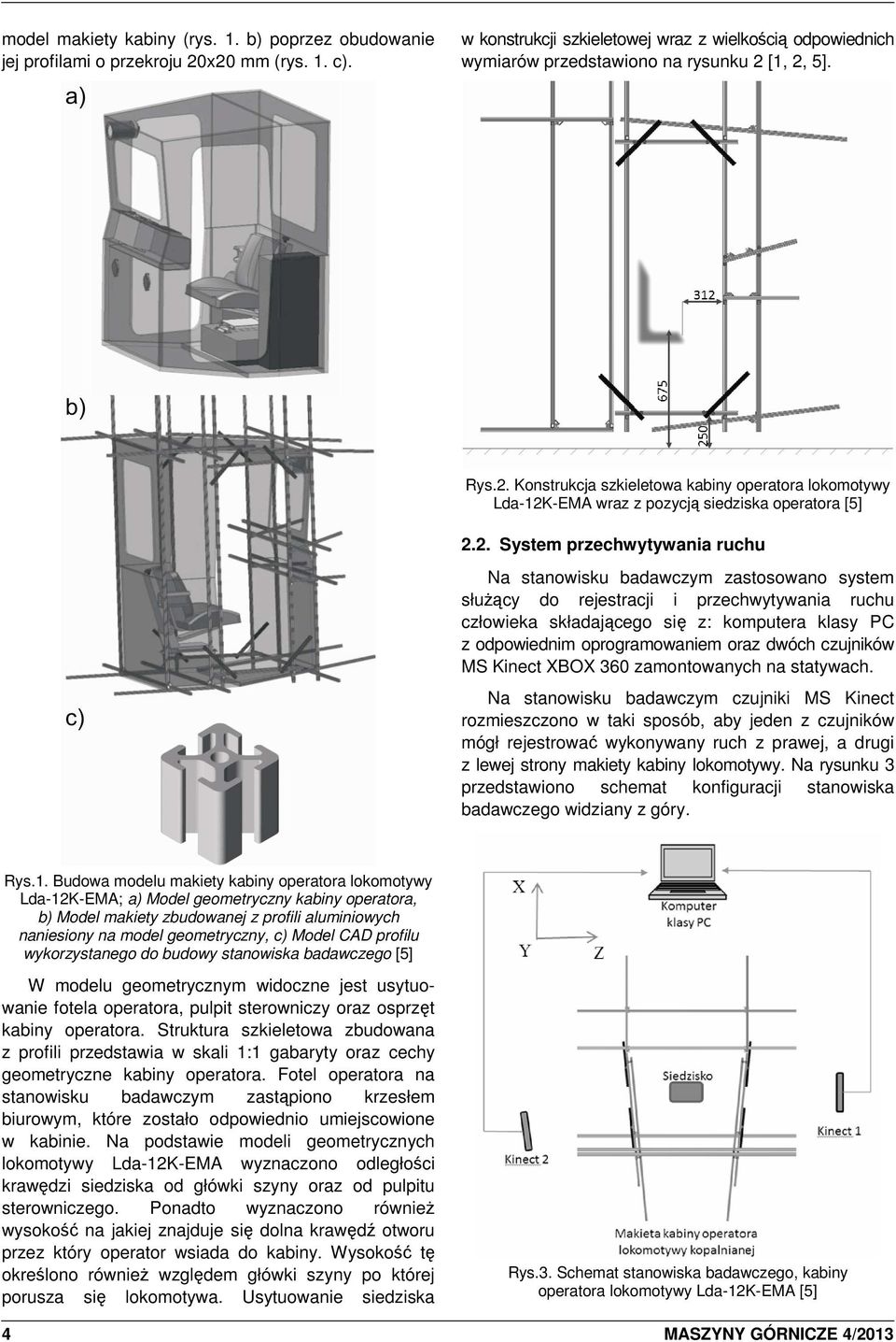 2. System przechwytywania ruchu Na stanowisku badawczym zastosowano system słuŝący do rejestracji i przechwytywania ruchu człowieka składającego się z: komputera klasy PC z odpowiednim