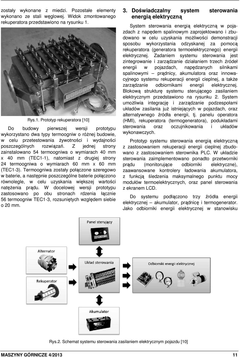 Z jednej strony zainstalowano 54 termoogniwa o wymiarach 40 mm x 40 mm (TEC1-1), natomiast z drugiej strony 24 termoogniwa o wymiarach 60 mm x 60 mm (TEC1-3).