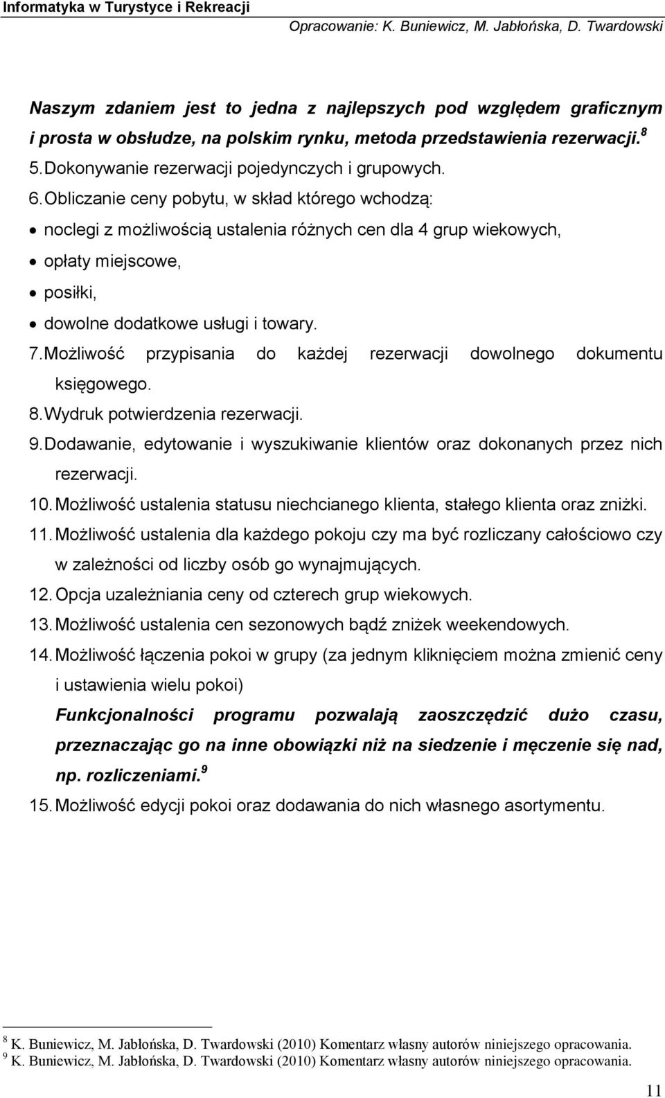 Możliwość przypisania do każdej rezerwacji dowolnego dokumentu księgowego. 8. Wydruk potwierdzenia rezerwacji. 9. Dodawanie, edytowanie i wyszukiwanie klientów oraz dokonanych przez nich rezerwacji.