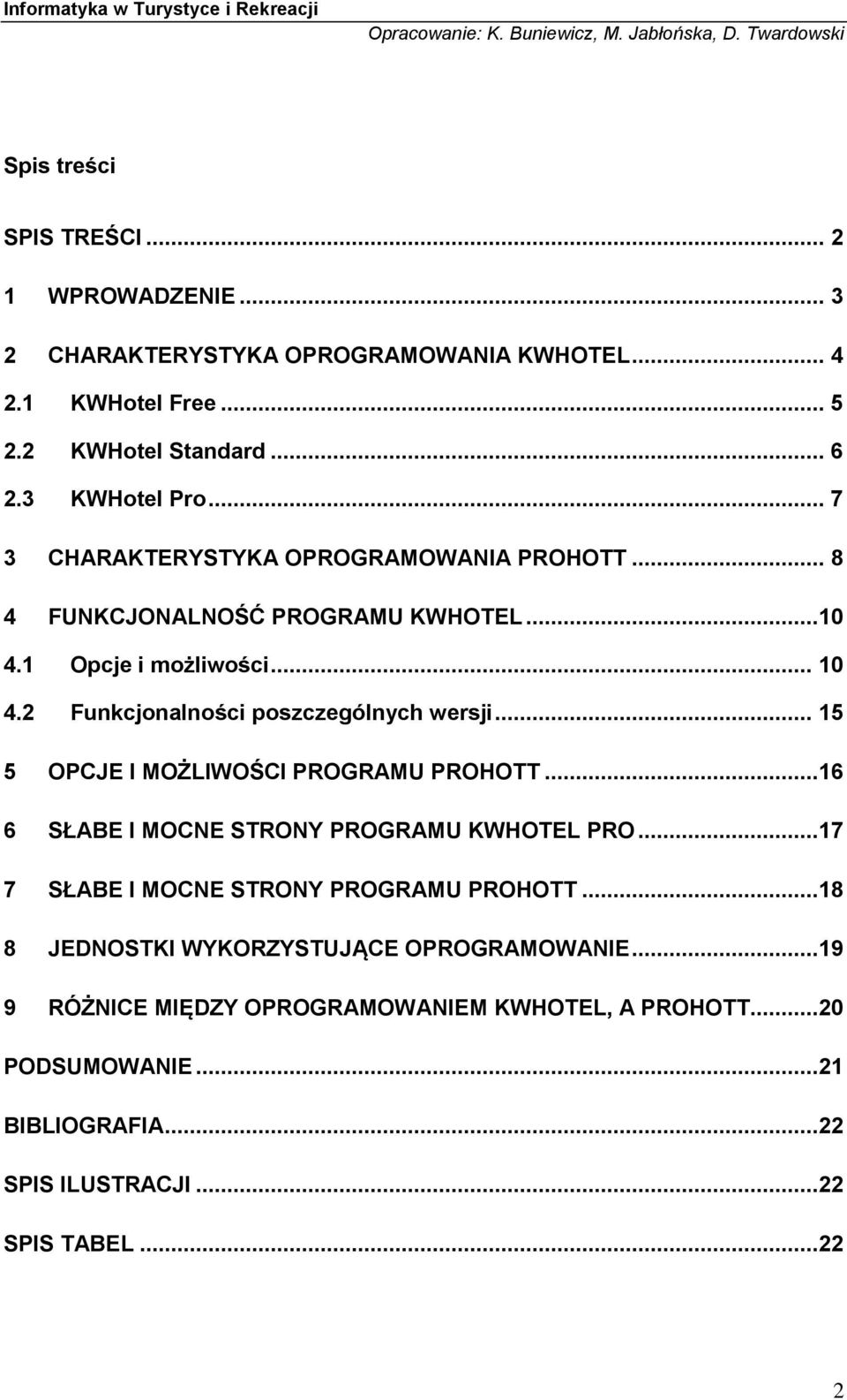 .. 15 5 OPCJE I MOŻLIWOŚCI PROGRAMU PROHOTT...16 6 SŁABE I MOCNE STRONY PROGRAMU KWHOTEL PRO...17 7 SŁABE I MOCNE STRONY PROGRAMU PROHOTT.