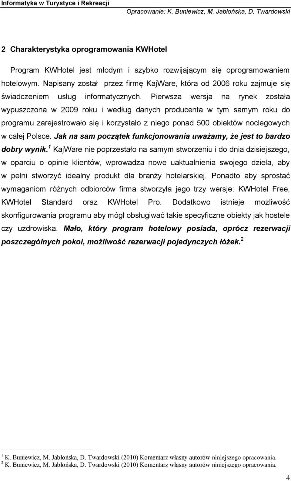 Pierwsza wersja na rynek została wypuszczona w 2009 roku i według danych producenta w tym samym roku do programu zarejestrowało się i korzystało z niego ponad 500 obiektów noclegowych w całej Polsce.