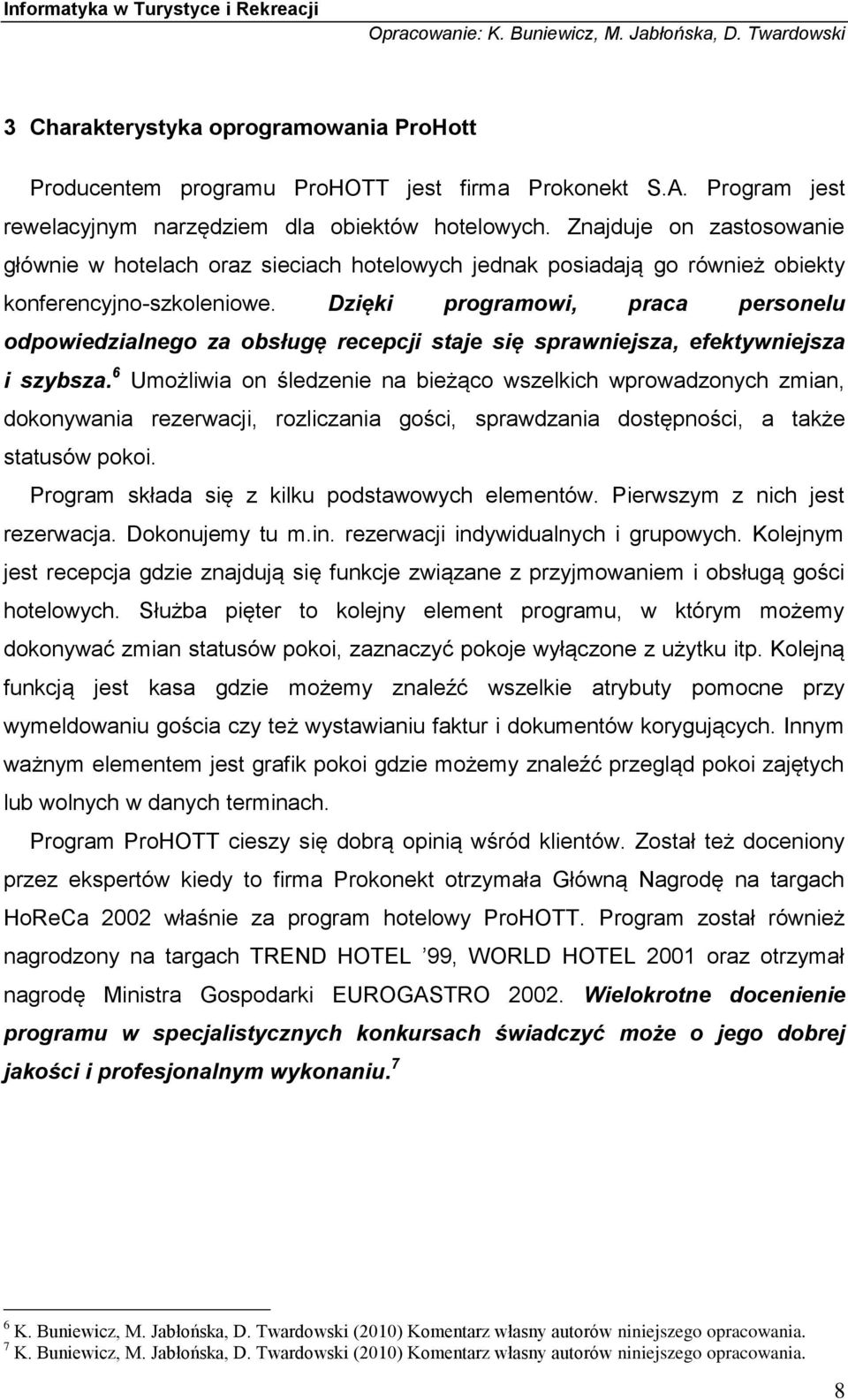 Dzięki programowi, praca personelu odpowiedzialnego za obsługę recepcji staje się sprawniejsza, efektywniejsza i szybsza.