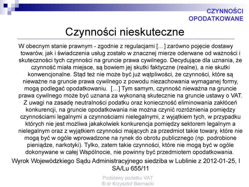 Stąd też nie może być już wątpliwości, że czynności, które są nieważne na gruncie prawa cywilnego z powodu niezachowania wymaganej formy, mogą podlegać opodatkowaniu.