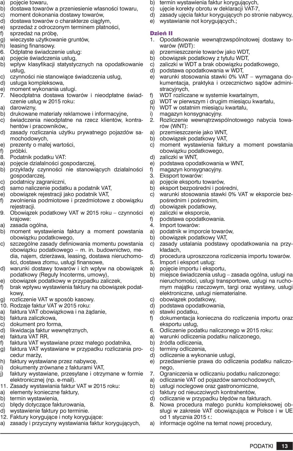 Odpłatne świadczenie usług: a) pojęcie świadczenia usług, b) wpływ klasyfikacji statystycznych na opodatkowanie usług, c) czynności nie stanowiące świadczenia usług, d) usługa kompleksowa, e) moment