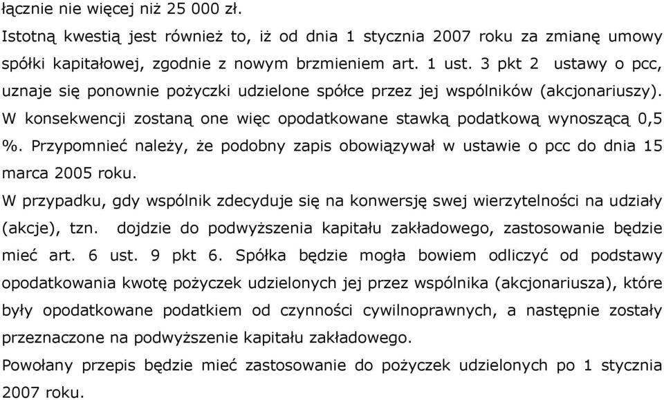 Przypomnieć należy, że podobny zapis obowiązywał w ustawie o pcc do dnia 15 marca 2005 roku. W przypadku, gdy wspólnik zdecyduje się na konwersję swej wierzytelności na udziały (akcje), tzn.