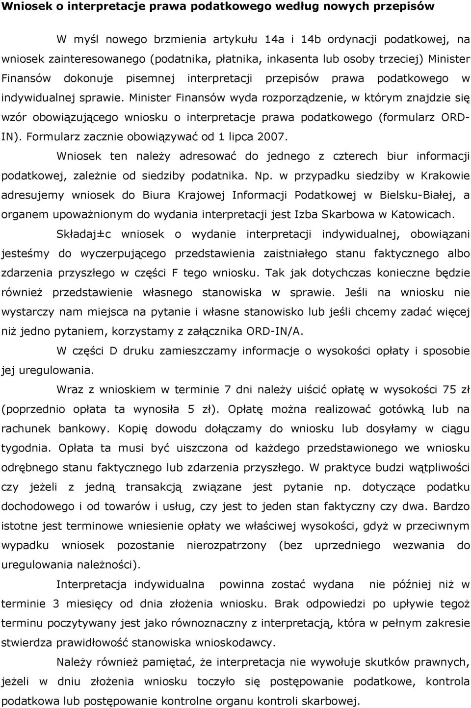 Minister Finansów wyda rozporządzenie, w którym znajdzie się wzór obowiązującego wniosku o interpretacje prawa podatkowego (formularz ORD- IN). Formularz zacznie obowiązywać od 1 lipca 2007.