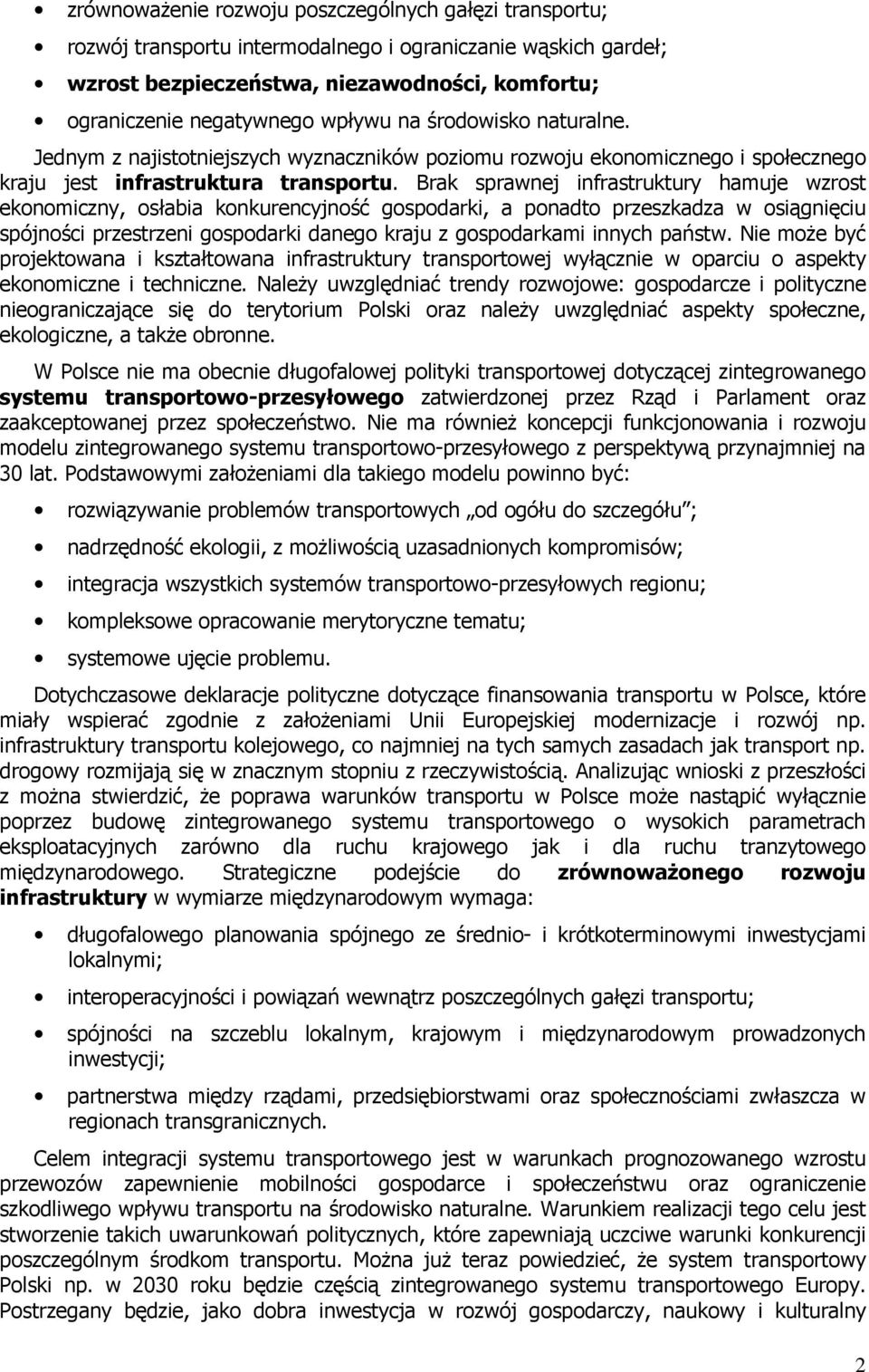 Brak sprawnej infrastruktury hamuje wzrost ekonomiczny, osłabia konkurencyjność gospodarki, a ponadto przeszkadza w osiągnięciu spójności przestrzeni gospodarki danego kraju z gospodarkami innych