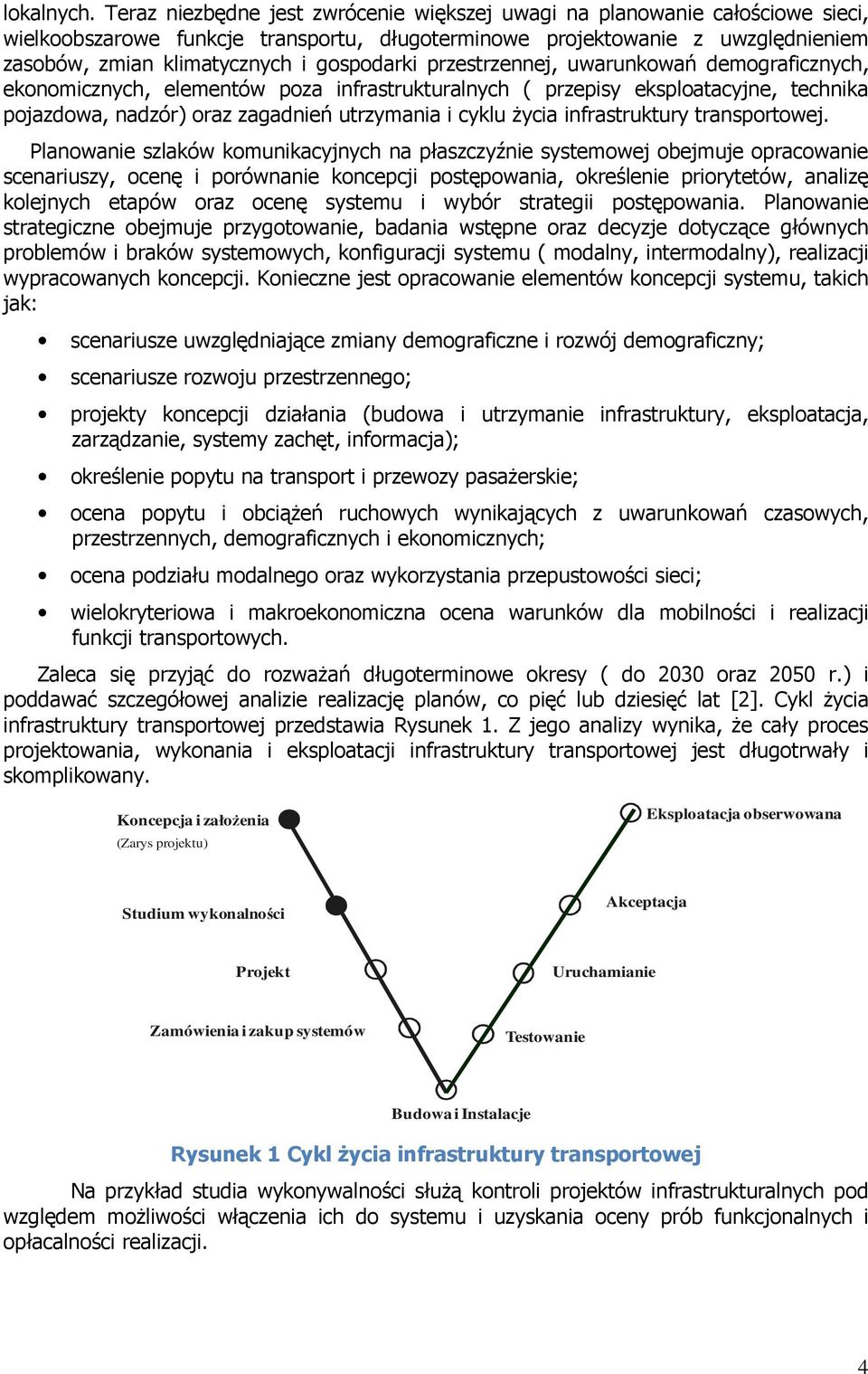 gospodarki przestrzennej, uwarunkowań demograficznych, ekonomicznych, elementów poza infrastrukturalnych ( przepisy eksploatacyjne, technika pojazdowa, nadzór) oraz zagadnień utrzymania i cyklu Ŝycia