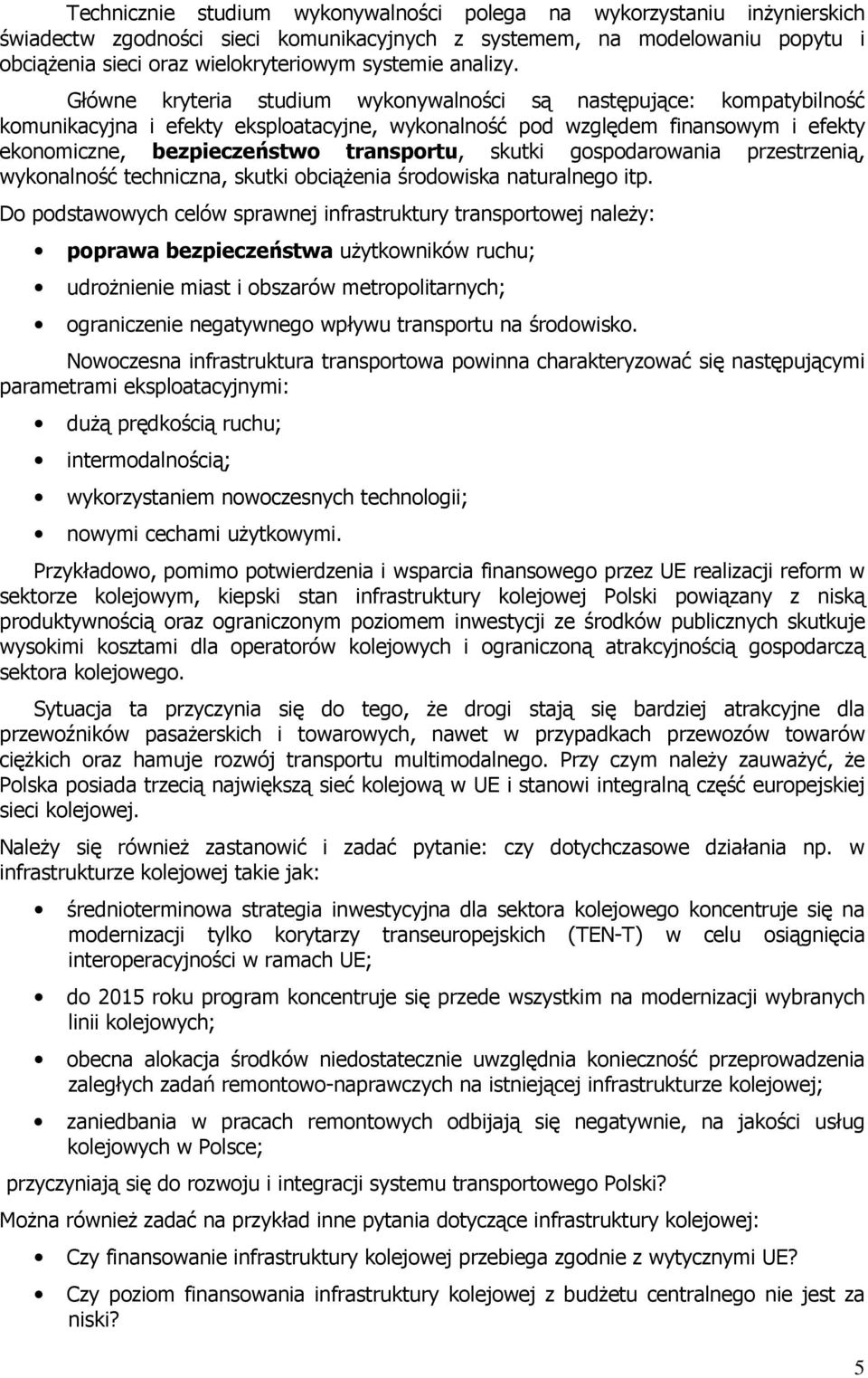 Główne kryteria studium wykonywalności są następujące: kompatybilność komunikacyjna i efekty eksploatacyjne, wykonalność pod względem finansowym i efekty ekonomiczne, bezpieczeństwo transportu,