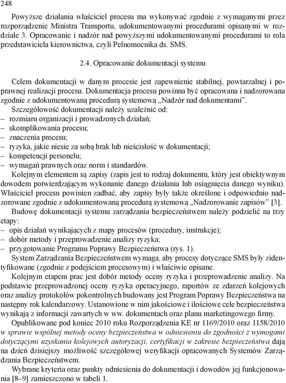 Opracowanie dokumentacji systemu Celem dokumentacji w danym procesie jest zapewnienie stabilnej, powtarzalnej i poprawnej realizacji procesu.