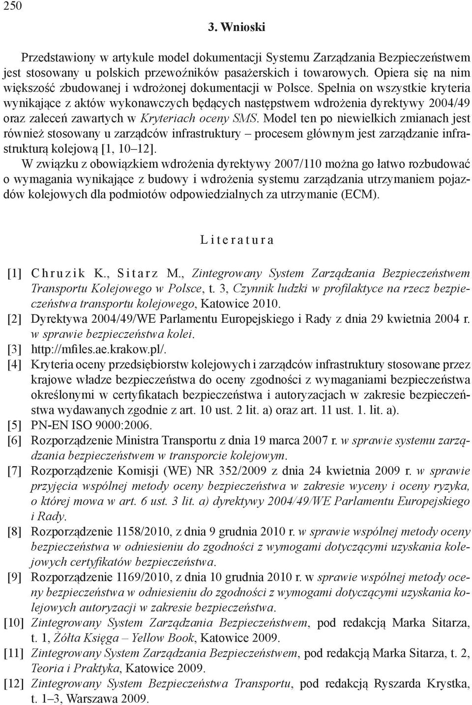 Spełnia on wszystkie kryteria wynikające z aktów wykonawczych będących następstwem wdrożenia dyrektywy 2004/49 oraz zaleceń zawartych w Kryteriach oceny SMS.