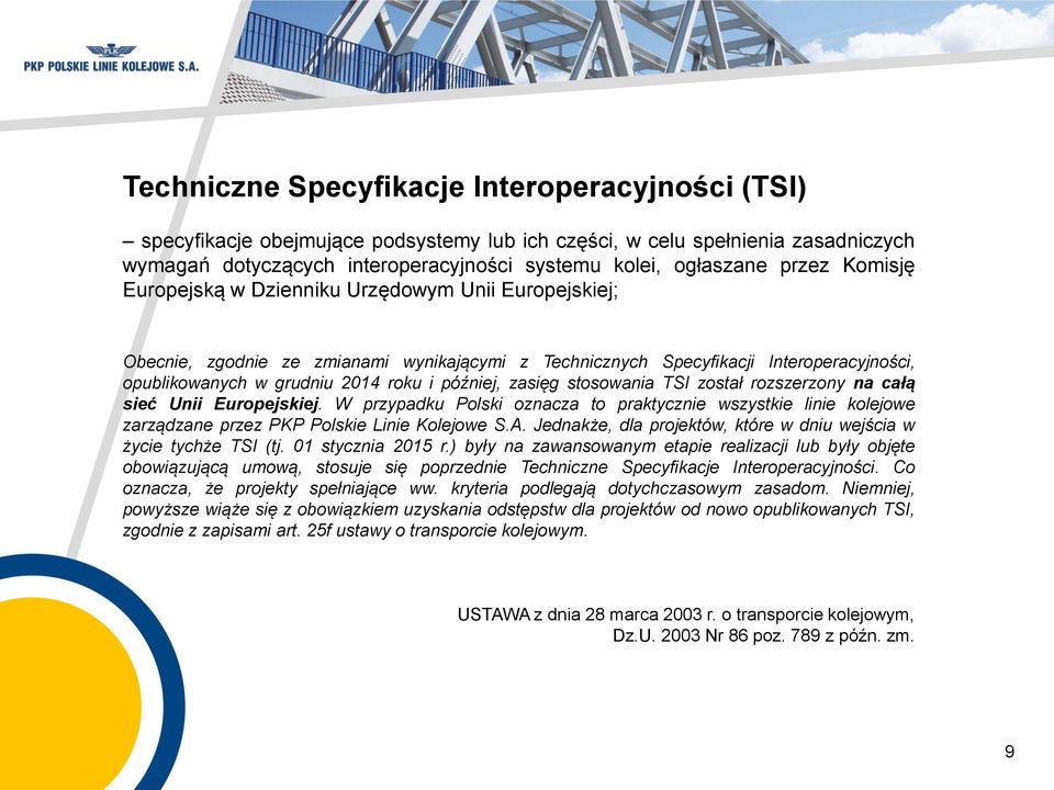 później, zasięg stosowania TSI został rozszerzony na całą sieć Unii Europejskiej. W przypadku Polski oznacza to praktycznie wszystkie linie kolejowe zarządzane przez PKP Polskie Linie Kolejowe S.A.