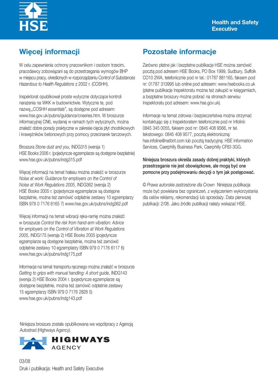 Wytyczne te, pod nazwą COSHH essentials, są dostępne pod adresem: www.hse.gov.uk/pubns/guidance/cnseries.htm.