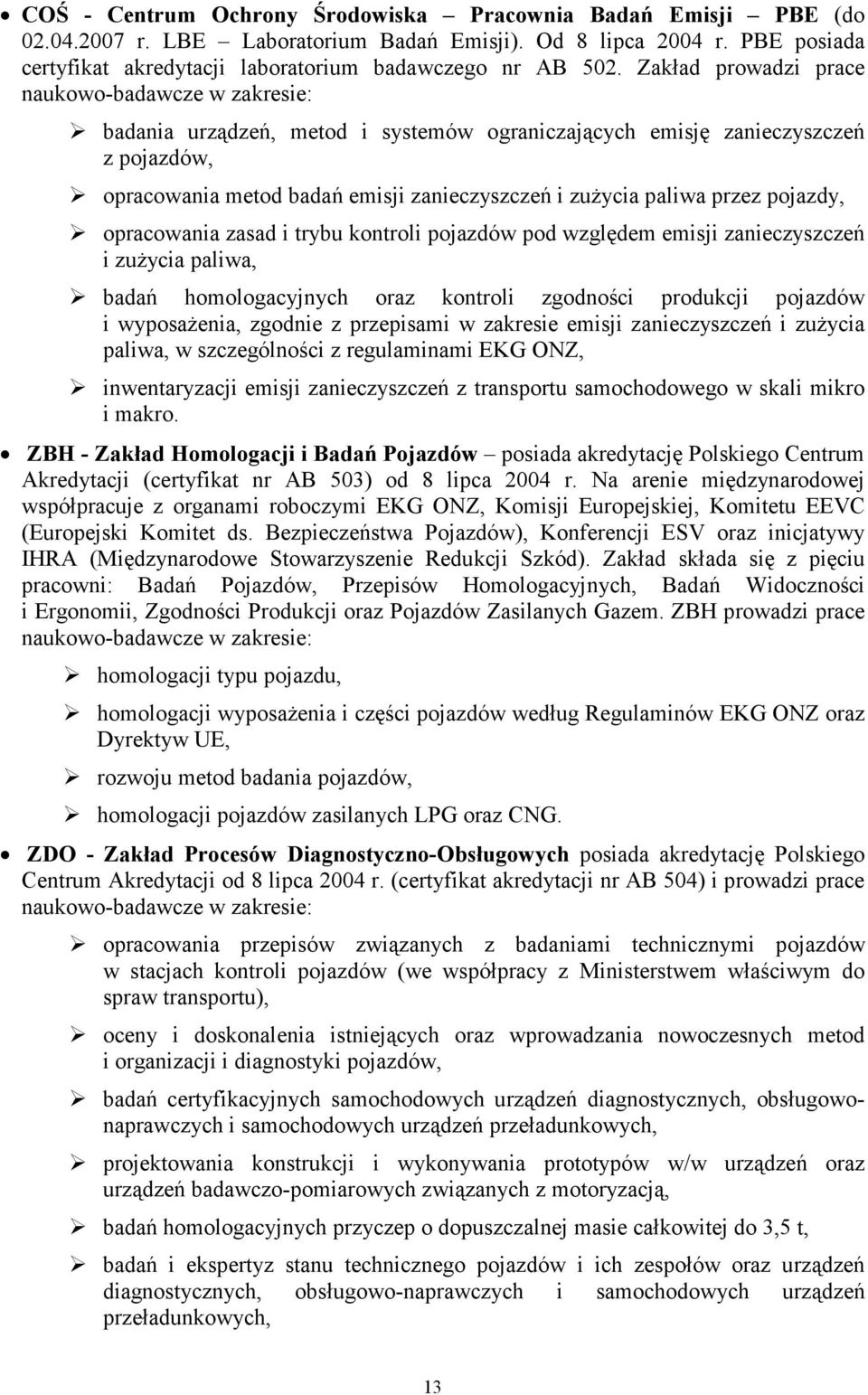 przez pojazdy, opracowania zasad i trybu kontroli pojazdów pod względem emisji zanieczyszczeń i zużycia paliwa, badań homologacyjnych oraz kontroli zgodności produkcji pojazdów i wyposażenia, zgodnie