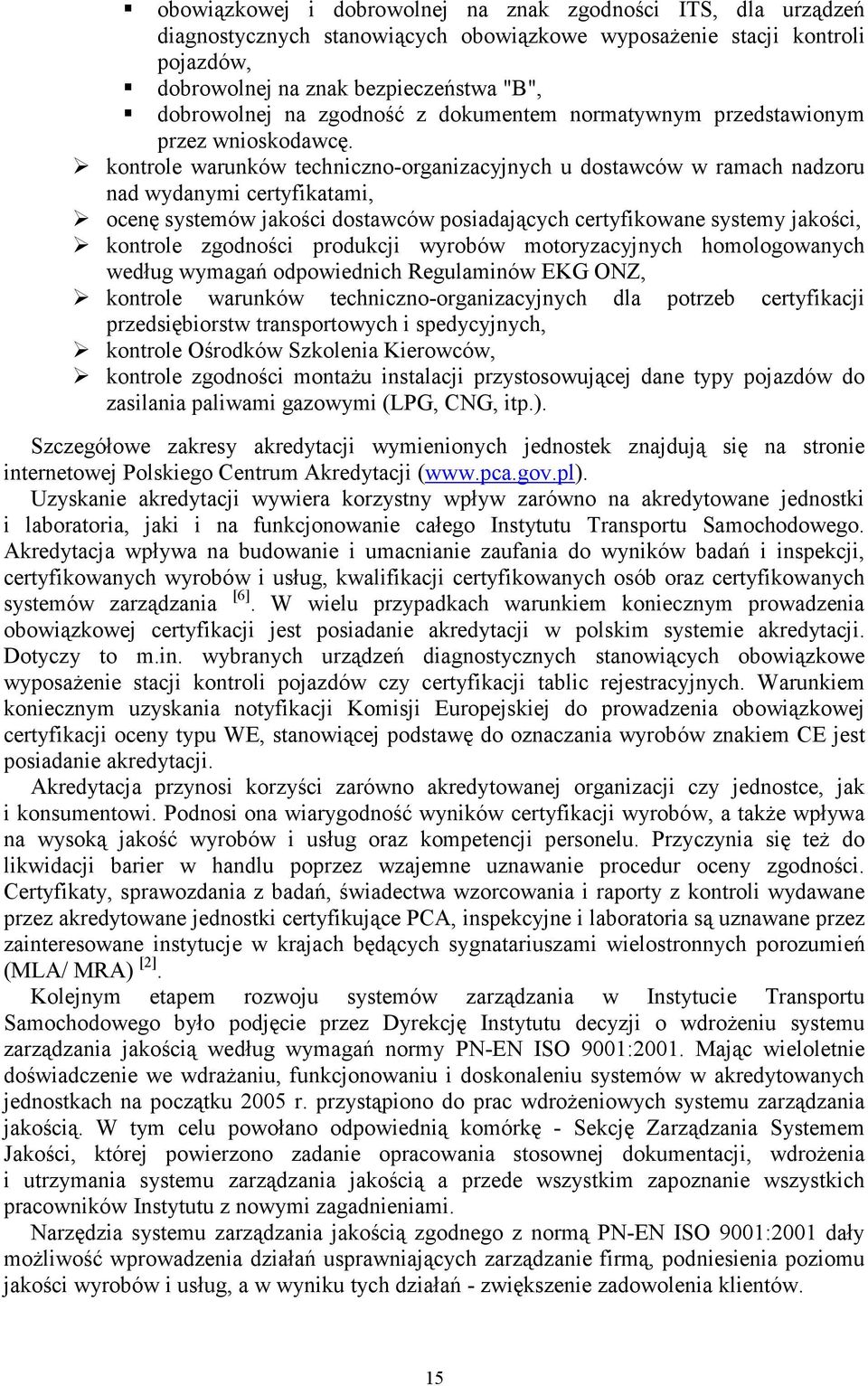 kontrole warunków techniczno-organizacyjnych u dostawców w ramach nadzoru nad wydanymi certyfikatami, ocenę systemów jakości dostawców posiadających certyfikowane systemy jakości, kontrole zgodności