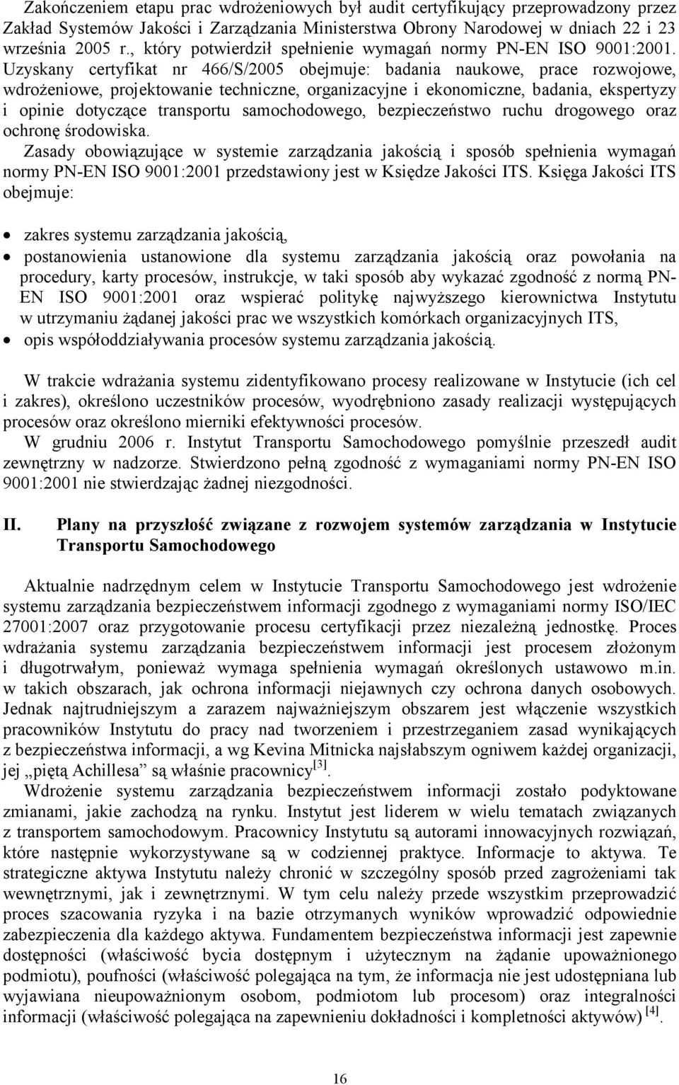 Uzyskany certyfikat nr 466/S/2005 obejmuje: badania naukowe, prace rozwojowe, wdrożeniowe, projektowanie techniczne, organizacyjne i ekonomiczne, badania, ekspertyzy i opinie dotyczące transportu