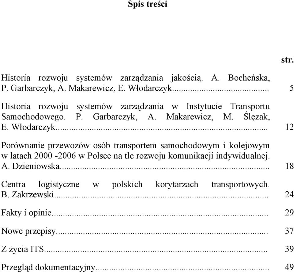 .. 12 Porównanie przewozów osób transportem samochodowym i kolejowym w latach 2000-2006 w Polsce na tle rozwoju komunikacji indywidualnej. A.