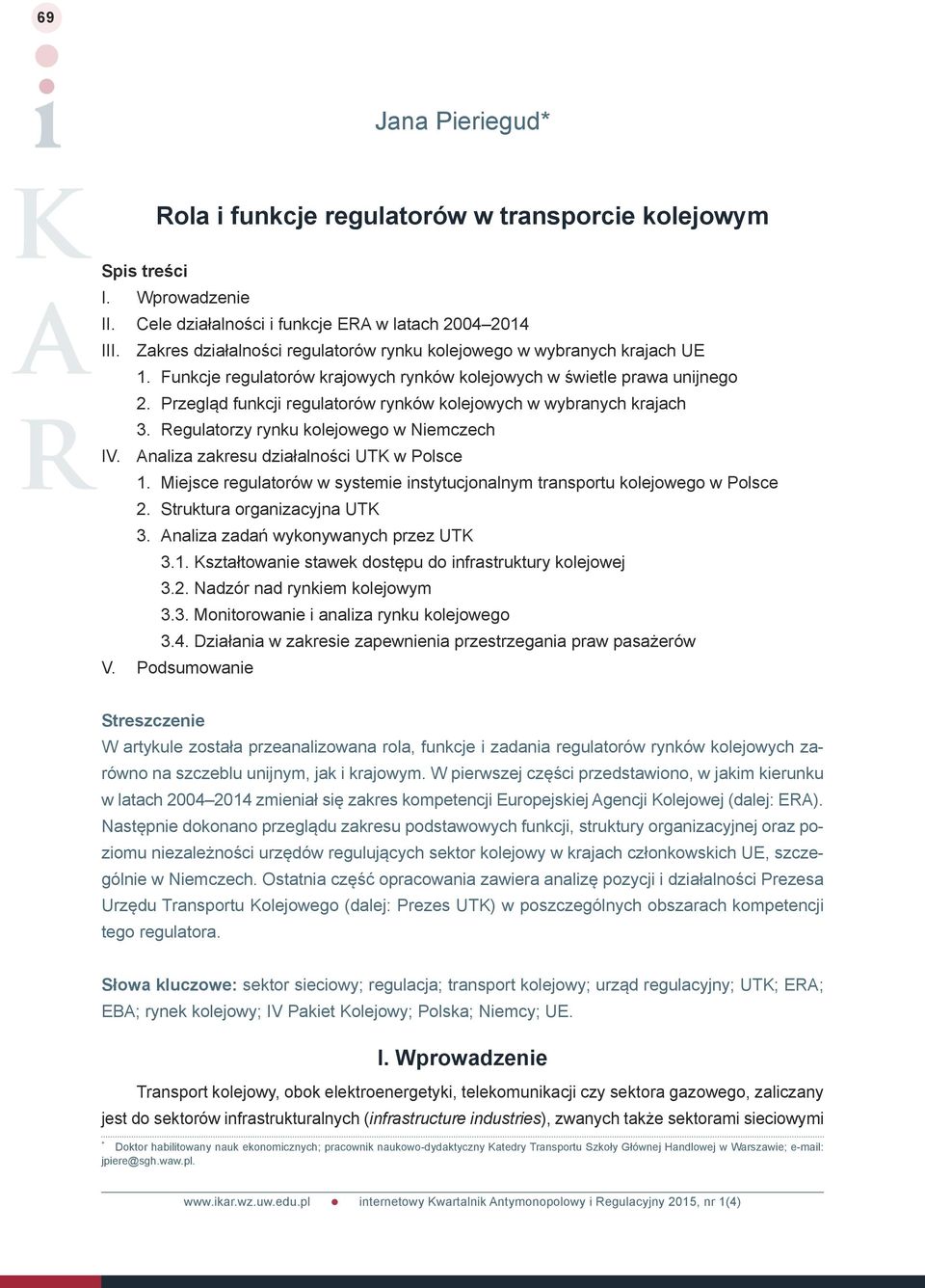 Analiza zakresu działalności UTK w Polsce 1. Miejsce regulatorów w systemie instytucjonalnym transportu kolejowego w Polsce 2. Struktura organizacyjna UTK 3. Analiza zadań wykonywanych przez UTK 3.1. Kształtowanie stawek dostępu do infrastruktury kolejowej 3.